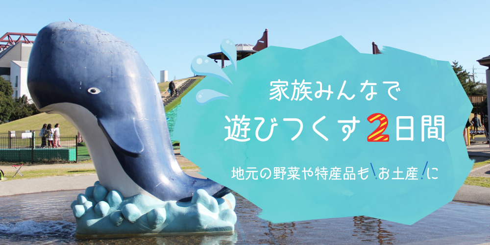 家族みんなで遊びつくす2日間　地元の野菜や特産品もお土産に。